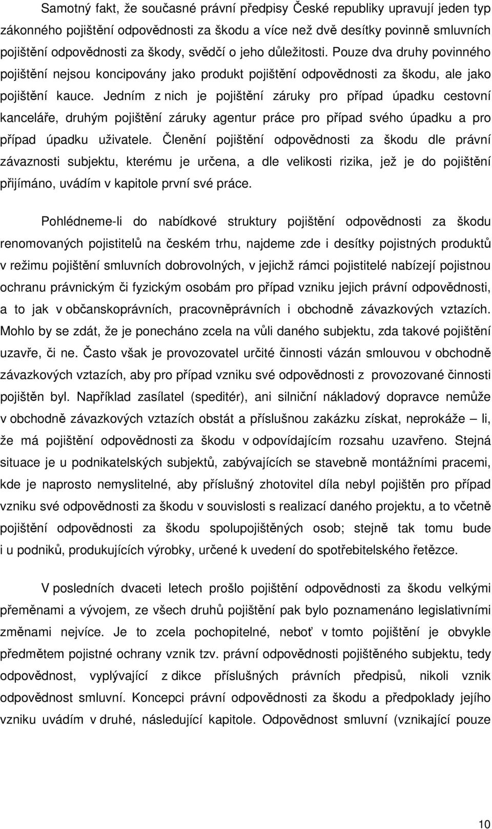 Jedním z nich je pojištění záruky pro případ úpadku cestovní kanceláře, druhým pojištění záruky agentur práce pro případ svého úpadku a pro případ úpadku uživatele.