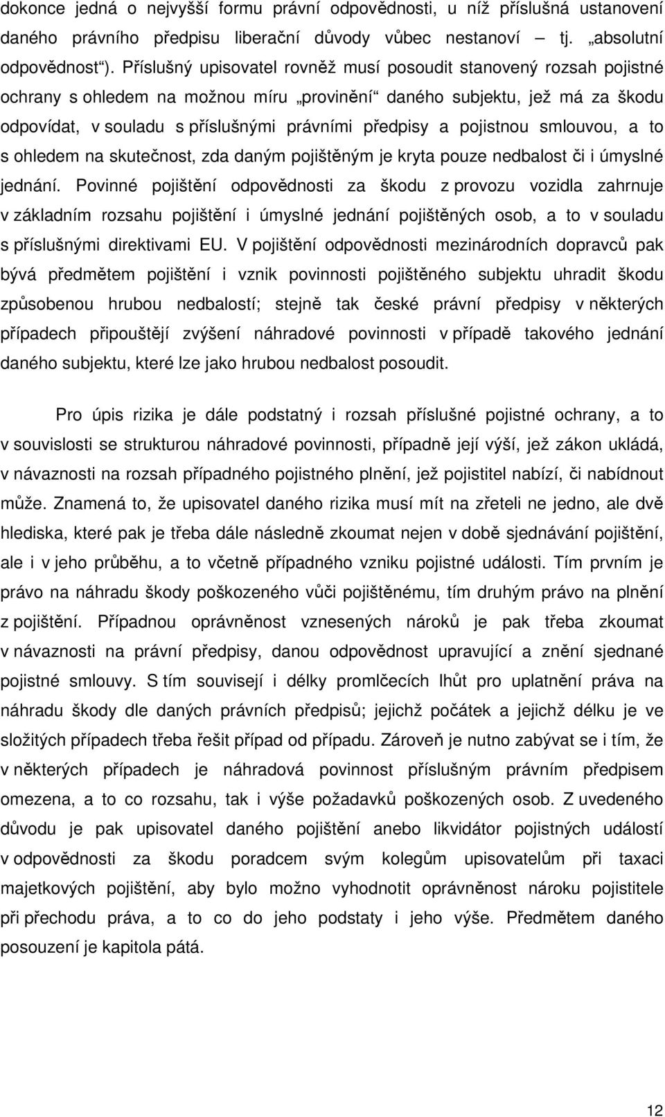 pojistnou smlouvou, a to s ohledem na skutečnost, zda daným pojištěným je kryta pouze nedbalost či i úmyslné jednání.