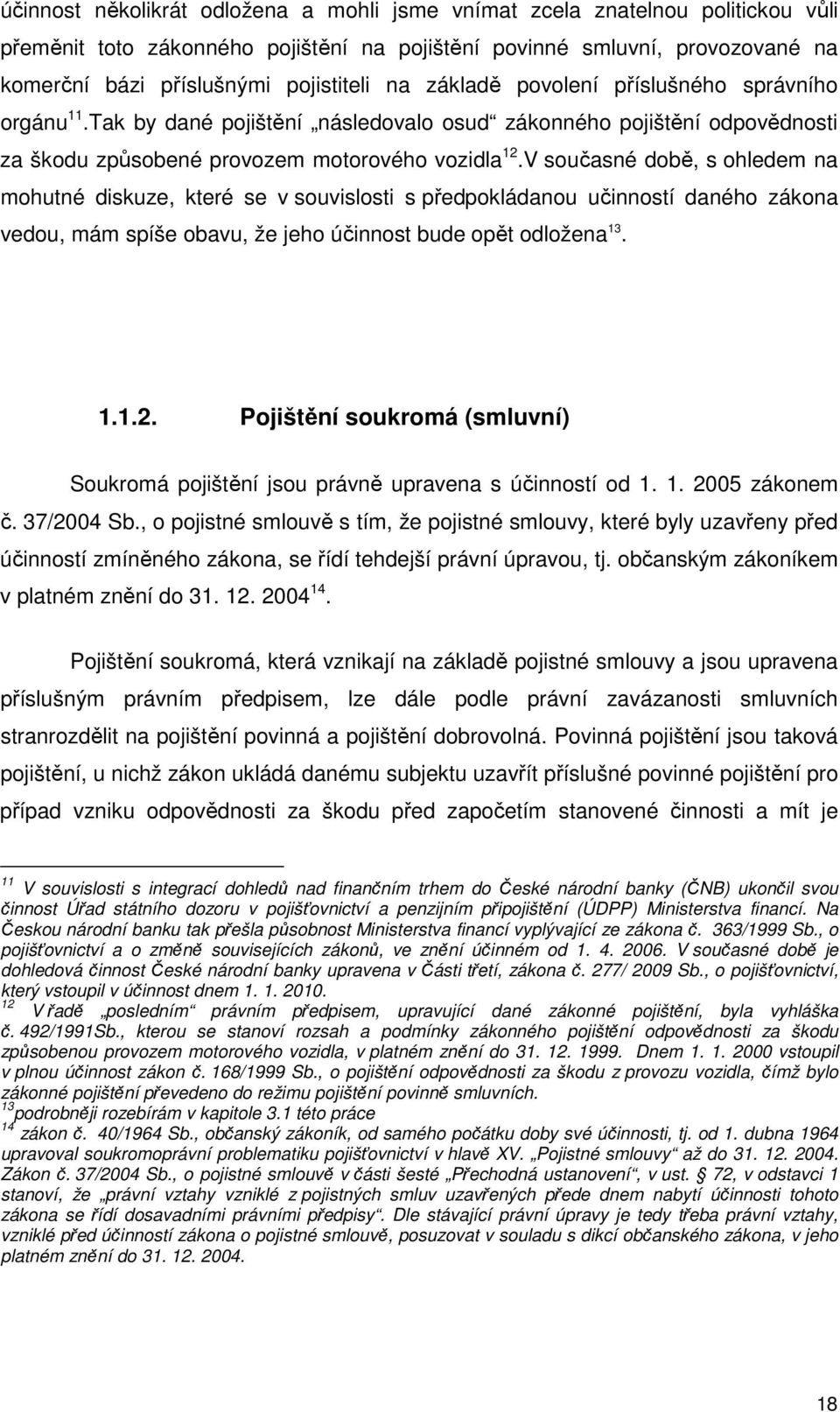 V současné době, s ohledem na mohutné diskuze, které se v souvislosti s předpokládanou učinností daného zákona vedou, mám spíše obavu, že jeho účinnost bude opět odložena 13. 1.1.2.