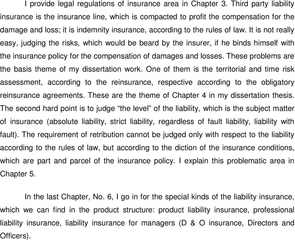 It is not really easy, judging the risks, which would be beard by the insurer, if he binds himself with the insurance policy for the compensation of damages and losses.