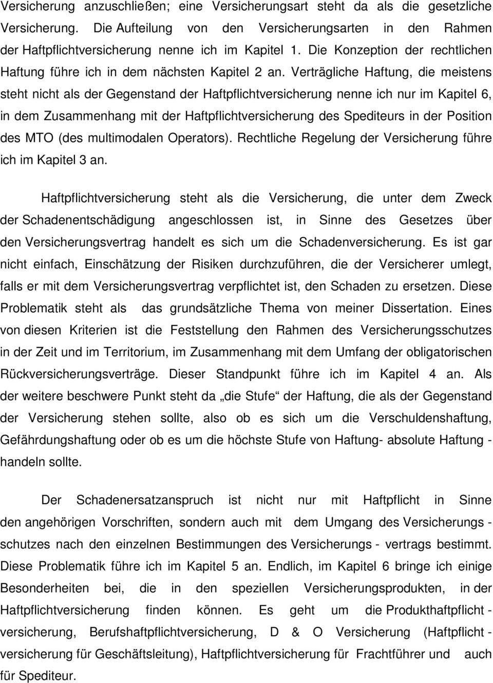 Verträgliche Haftung, die meistens steht nicht als der Gegenstand der Haftpflichtversicherung nenne ich nur im Kapitel 6, in dem Zusammenhang mit der Haftpflichtversicherung des Spediteurs in der