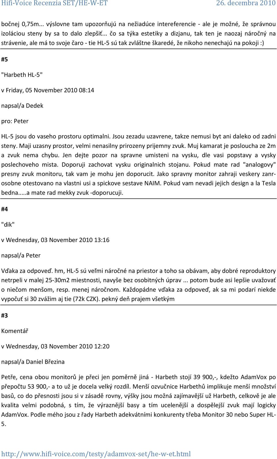 November 2010 08:14 napsal/a Dedek pro: Peter HL-5 jsou do vaseho prostoru optimalni. Jsou zezadu uzavrene, takze nemusi byt ani daleko od zadni steny.