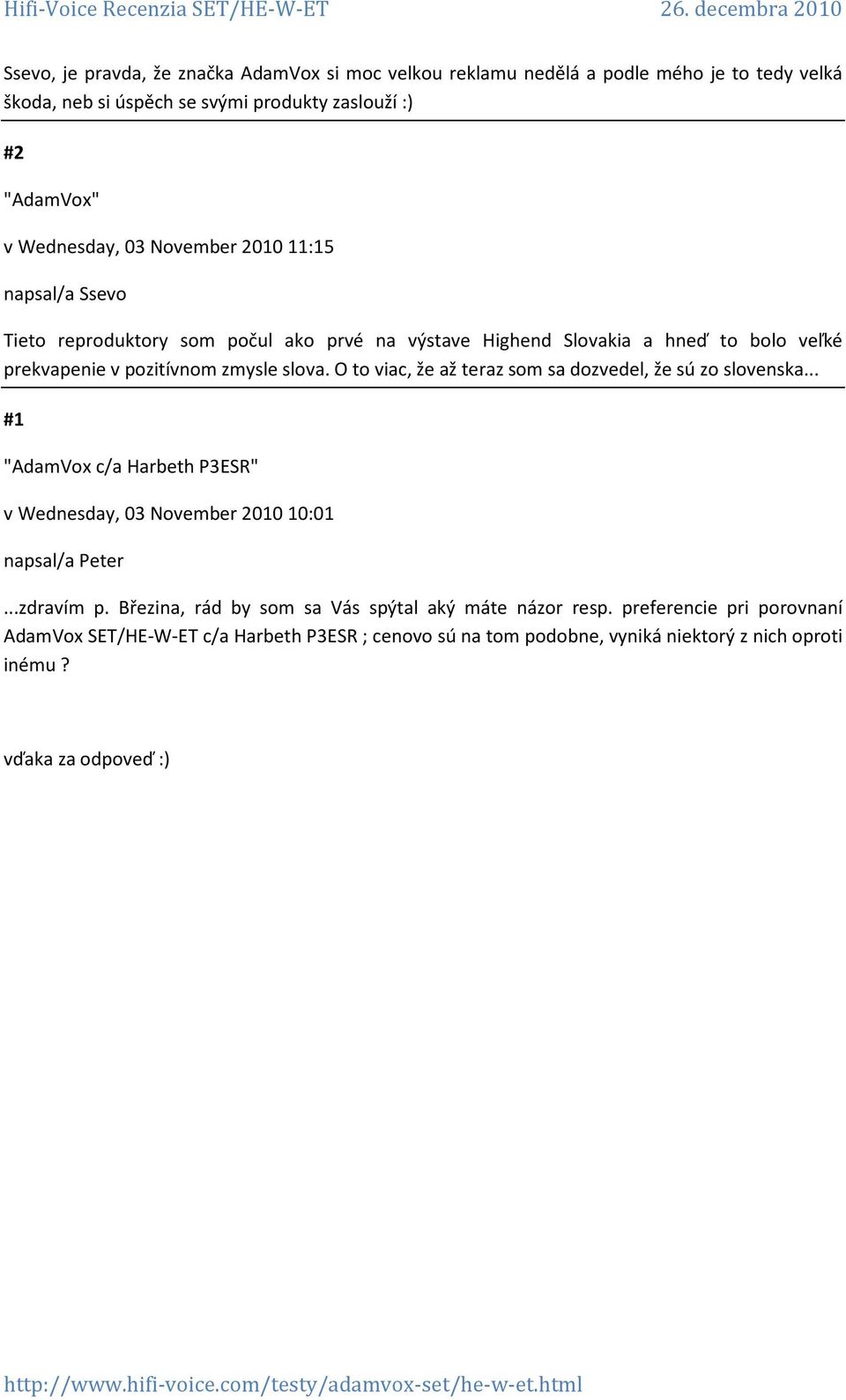 O to viac, že až teraz som sa dozvedel, že sú zo slovenska... #1 "AdamVox c/a Harbeth P3ESR" v Wednesday, 03 November 2010 10:01 napsal/a Peter...zdravím p.