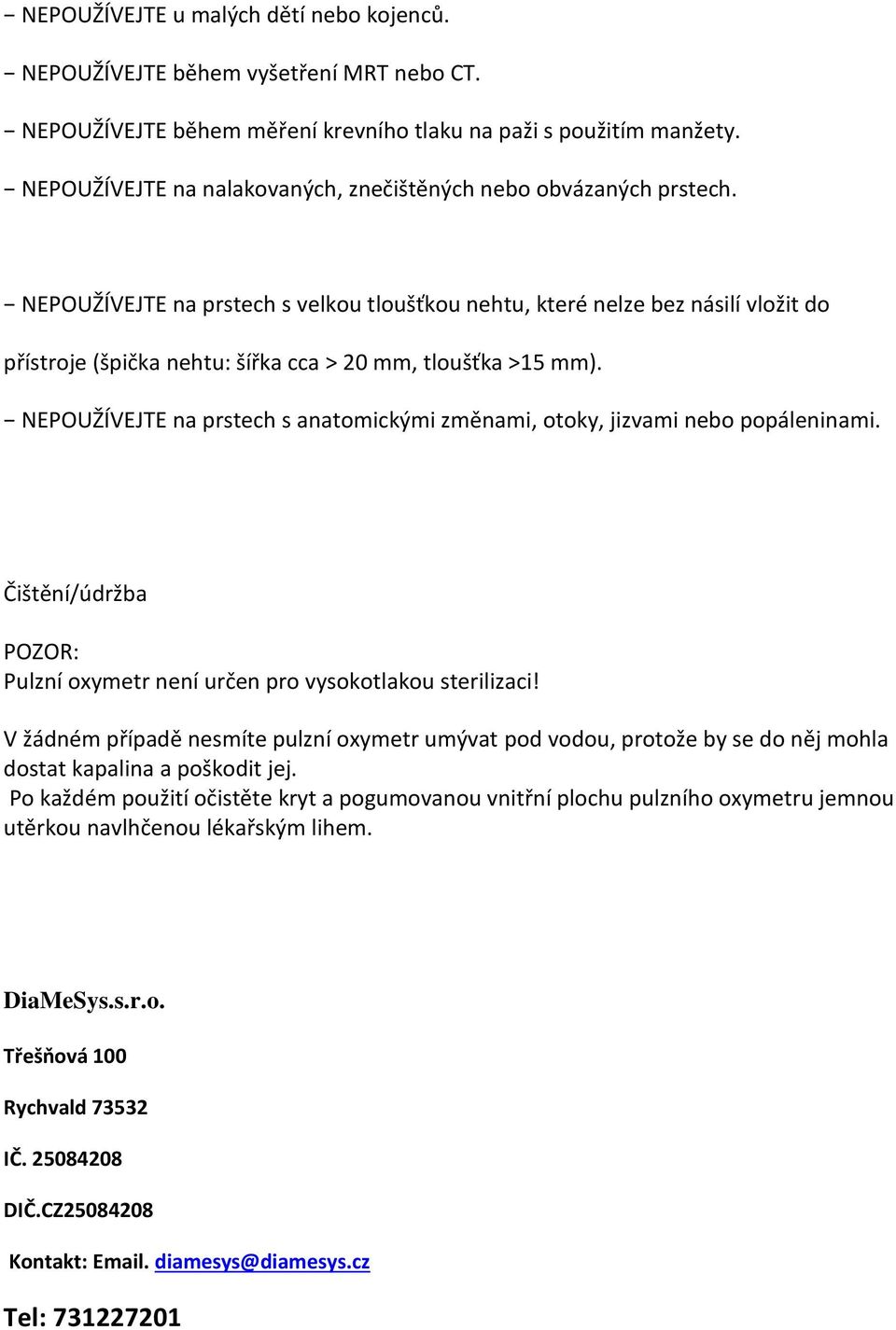 NEPOUŽÍVEJTE na prstech s velkou tloušťkou nehtu, které nelze bez násilí vložit do přístroje (špička nehtu: šířka cca > 20 mm, tloušťka >15 mm).