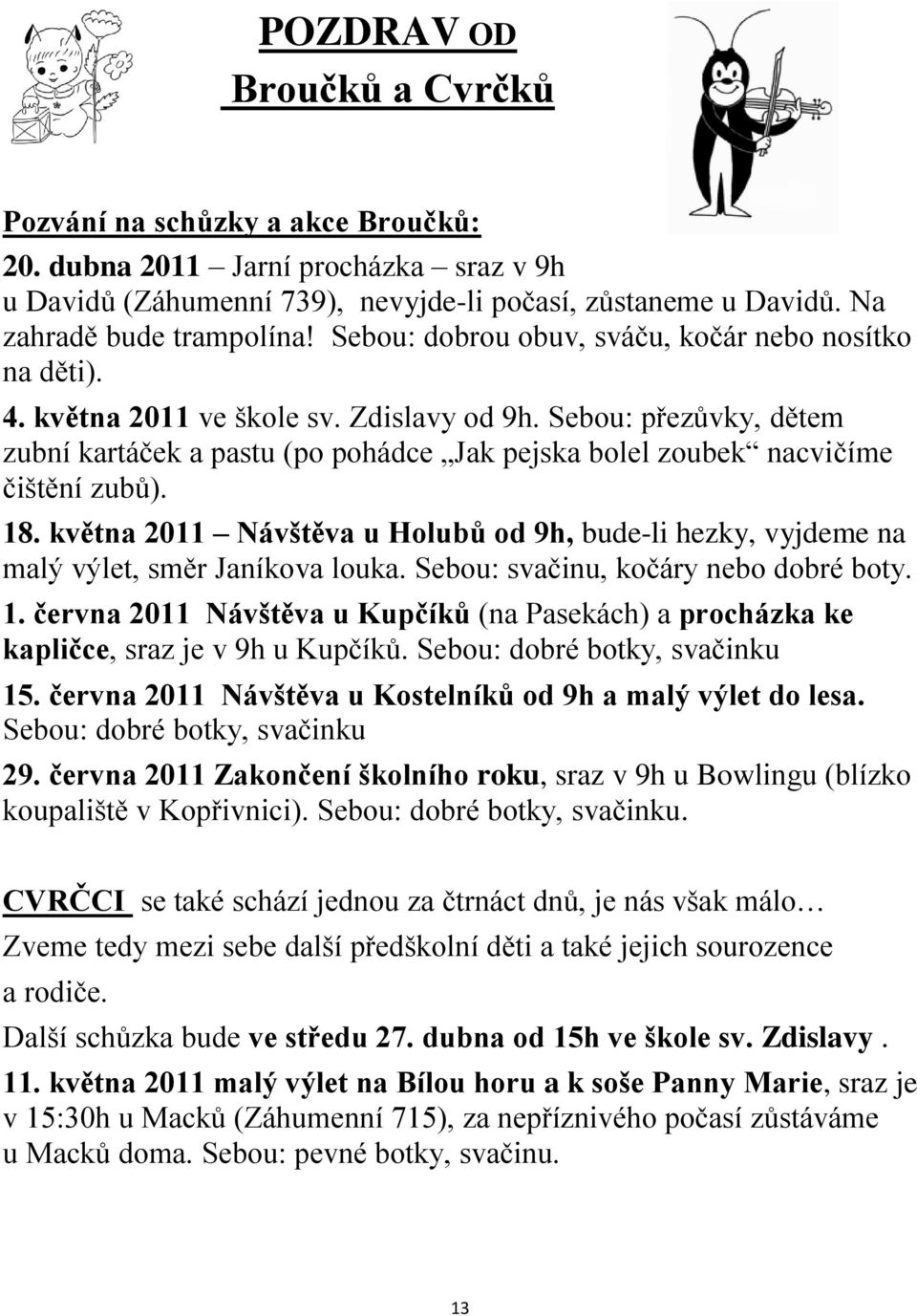 Sebou: přezůvky, dětem zubní kartáček a pastu (po pohádce Jak pejska bolel zoubek nacvičíme čištění zubů). 18.