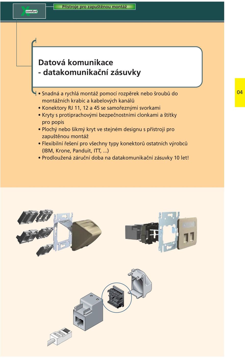 bezpečnostními clonkami a štítky pro popis Plochý nebo šikmý kryt ve stejném designu s přístroji pro zapuštěnou montáž Flexibilní