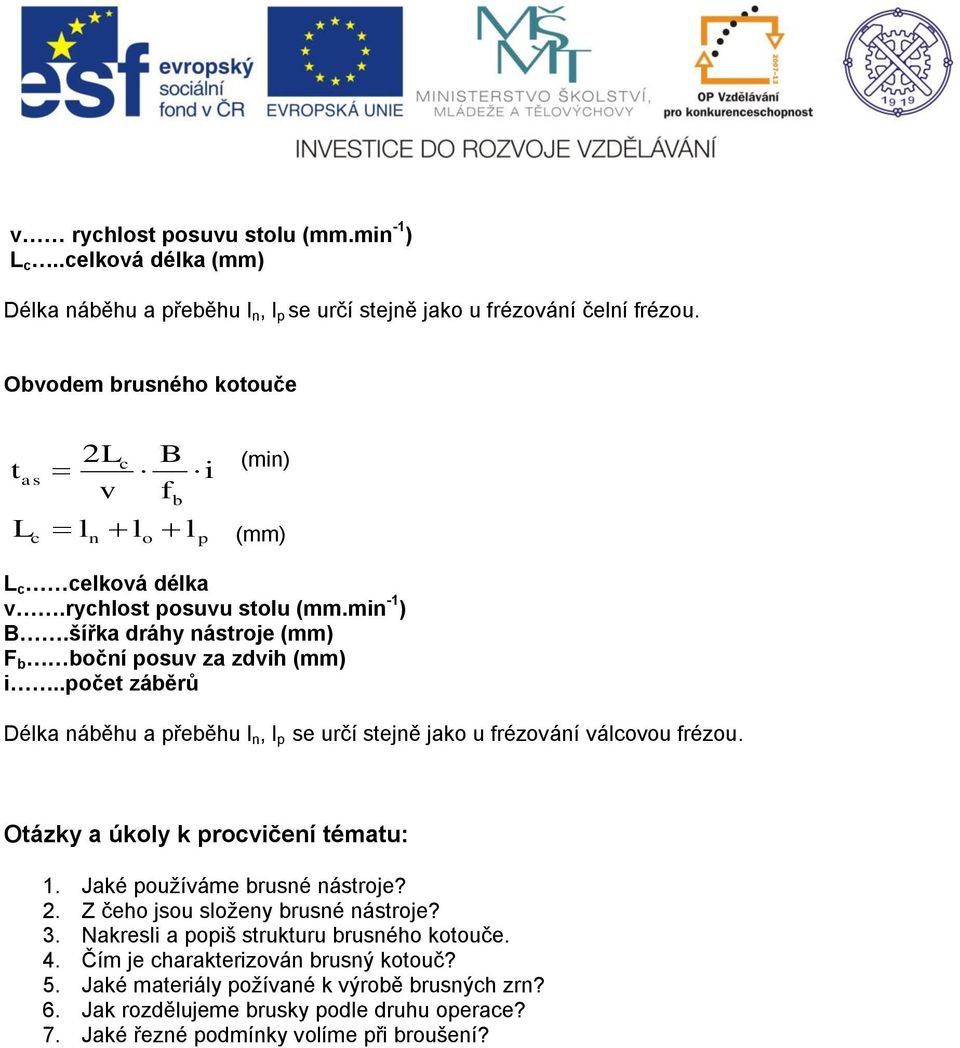.počet záběrů Délka náběhu a přeběhu l n, l p se určí stejně jako u frézování válcovou frézou. Otázky a úkoly k procvičení tématu: 1. Jaké používáme brusné nástroje? 2.