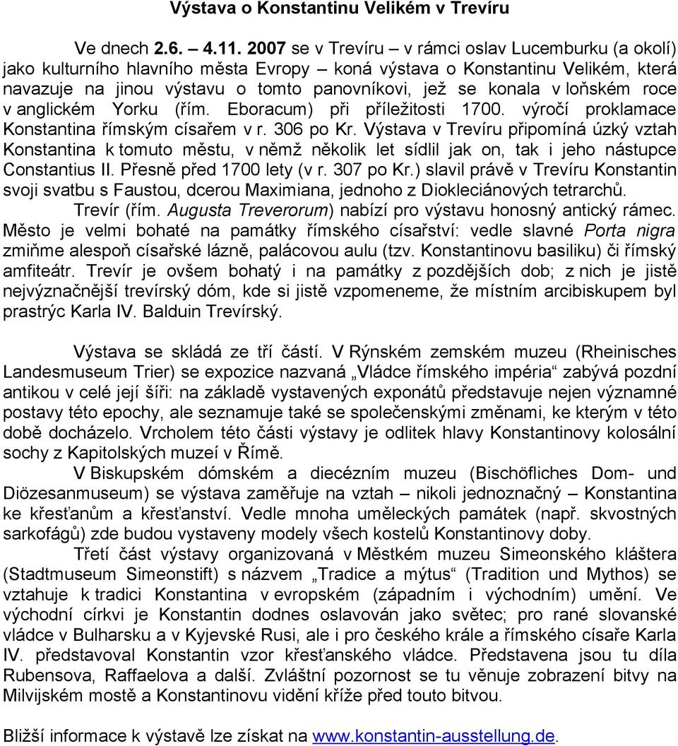 loňském roce v anglickém Yorku (řím. Eboracum) při příležitosti 1700. výročí proklamace Konstantina římským císařem v r. 306 po Kr.