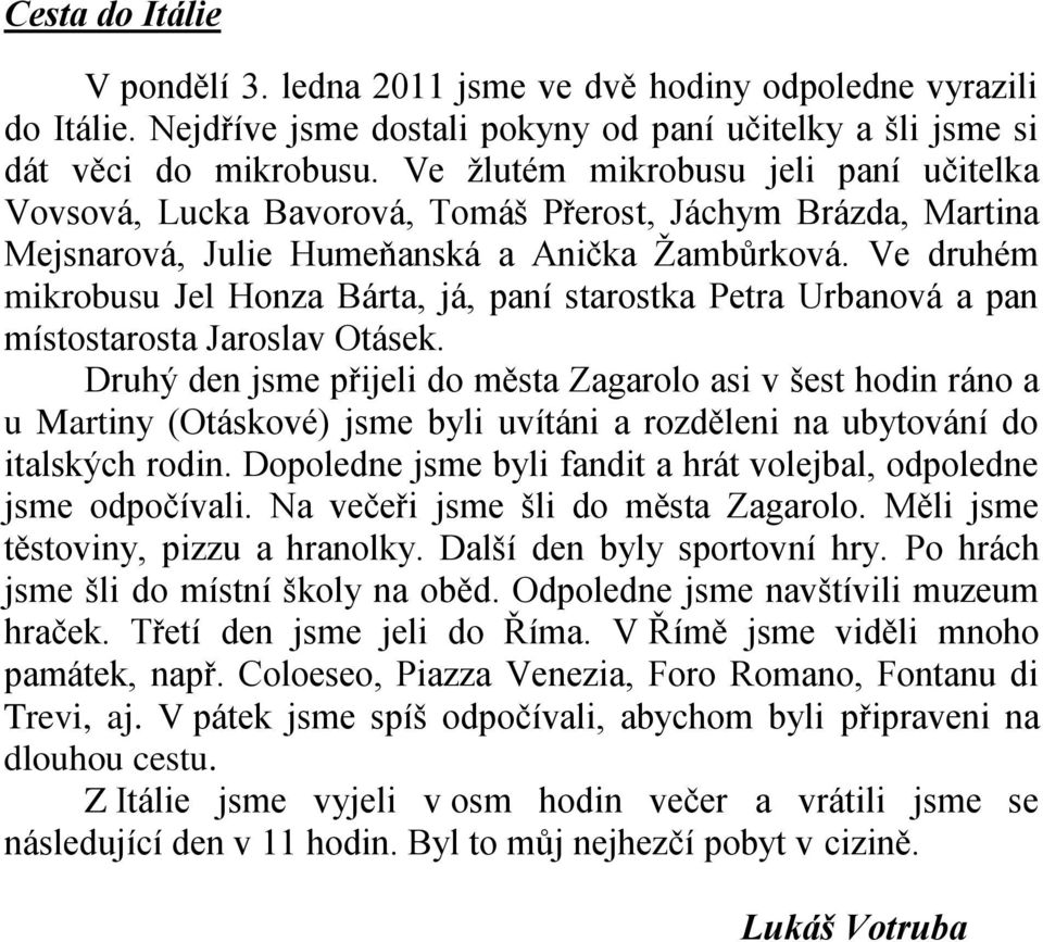 Ve druhém mikrobusu Jel Honza Bárta, já, paní starostka Petra Urbanová a pan místostarosta Jaroslav Otásek.