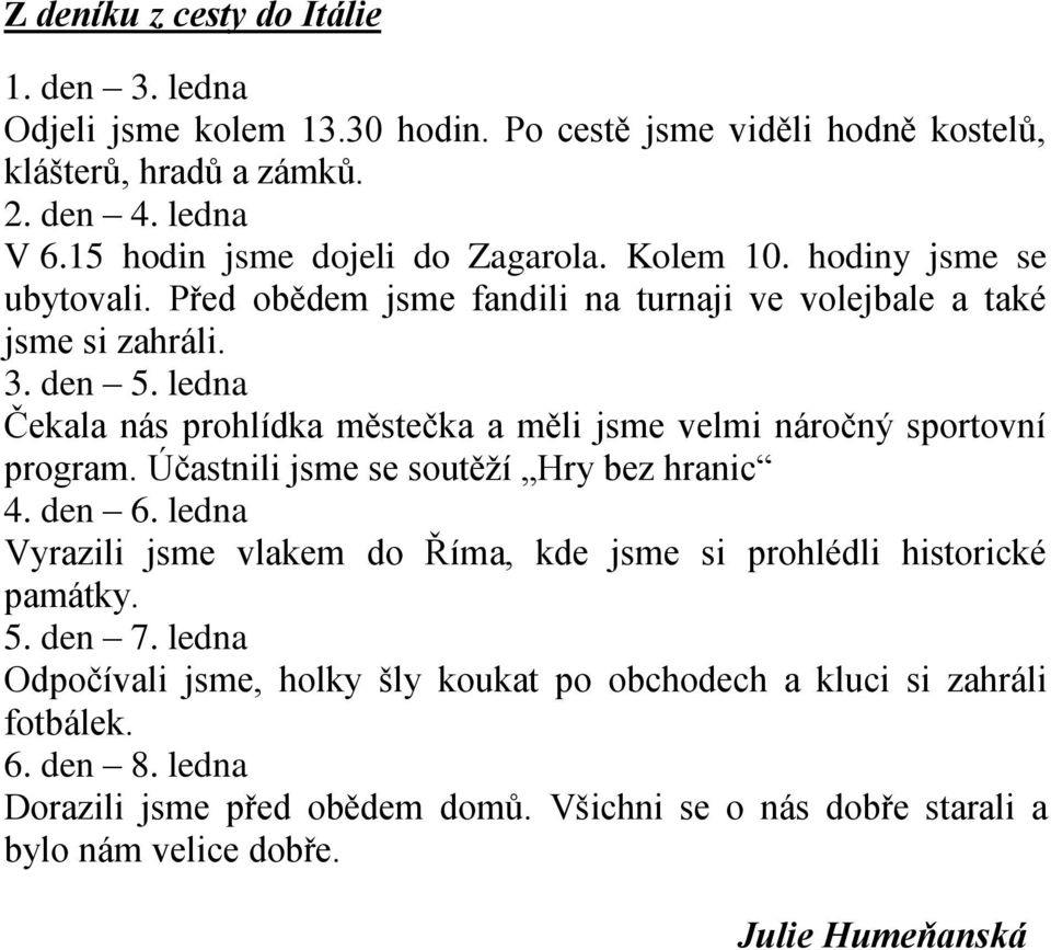 ledna Čekala nás prohlídka městečka a měli jsme velmi náročný sportovní program. Účastnili jsme se soutěţí Hry bez hranic 4. den 6.