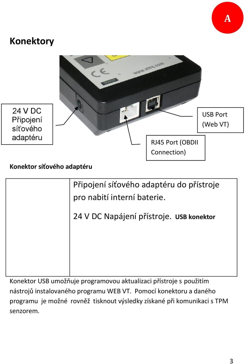 USB konektor Konektor USB umožňuje programovou aktualizaci přístroje s použitím nástrojů instalovaného programu