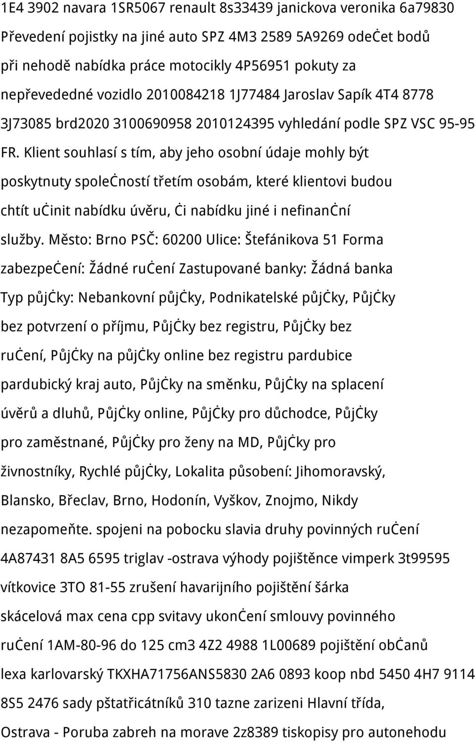 Klient souhlasí s tím, aby jeho osobní údaje mohly být poskytnuty společností třetím osobám, které klientovi budou chtít učinit nabídku úvěru, či nabídku jiné i nefinanční služby.