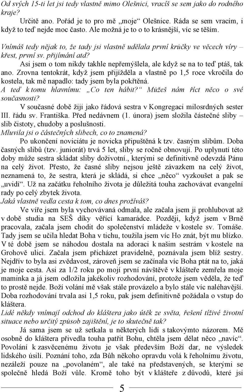 Asi jsem o tom nikdy takhle nepřemýšlela, ale když se na to teď ptáš, tak ano.