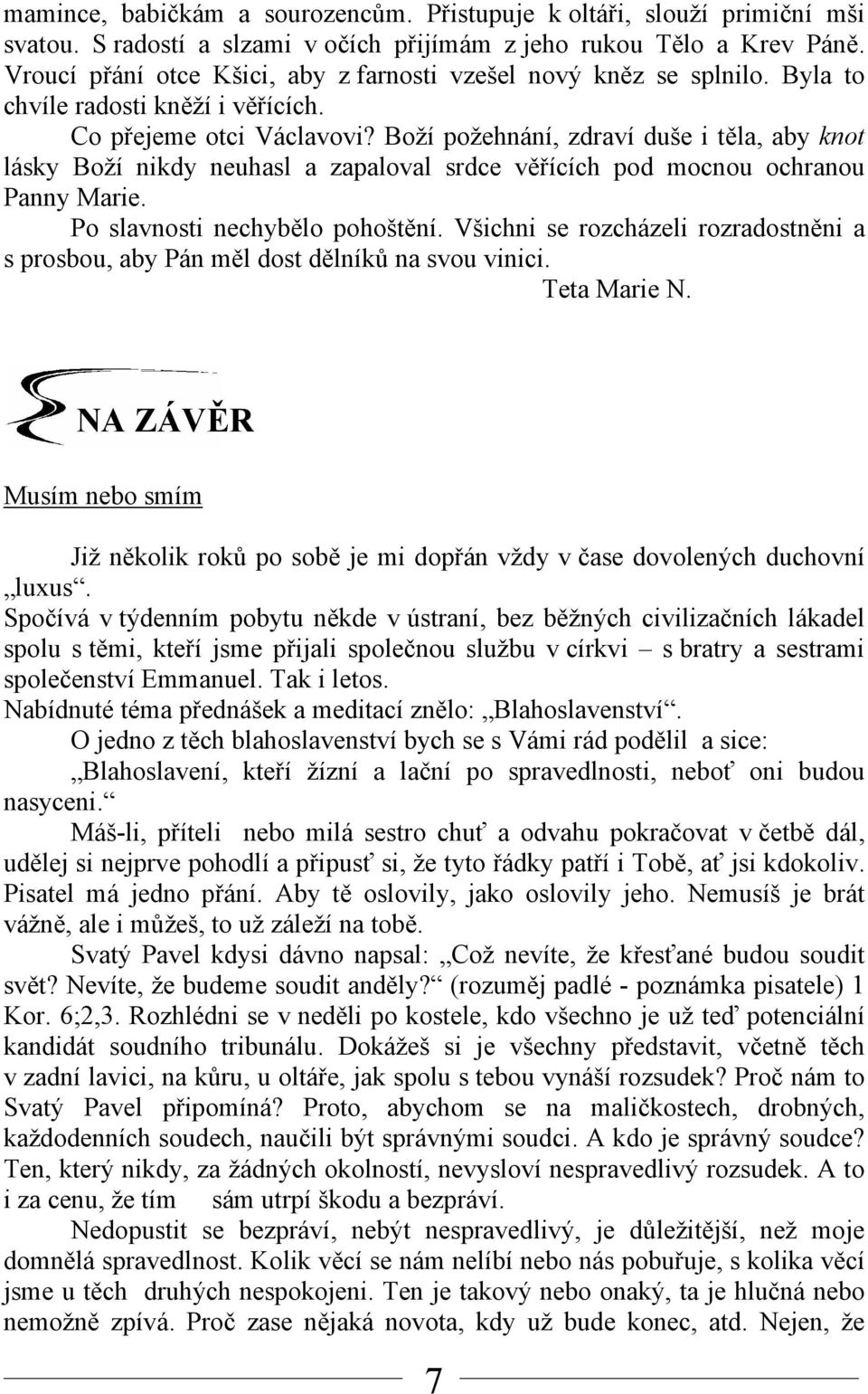 Boží požehnání, zdraví duše i těla, aby knot lásky Boží nikdy neuhasl a zapaloval srdce věřících pod mocnou ochranou Panny Marie. Po slavnosti nechybělo pohoštění.