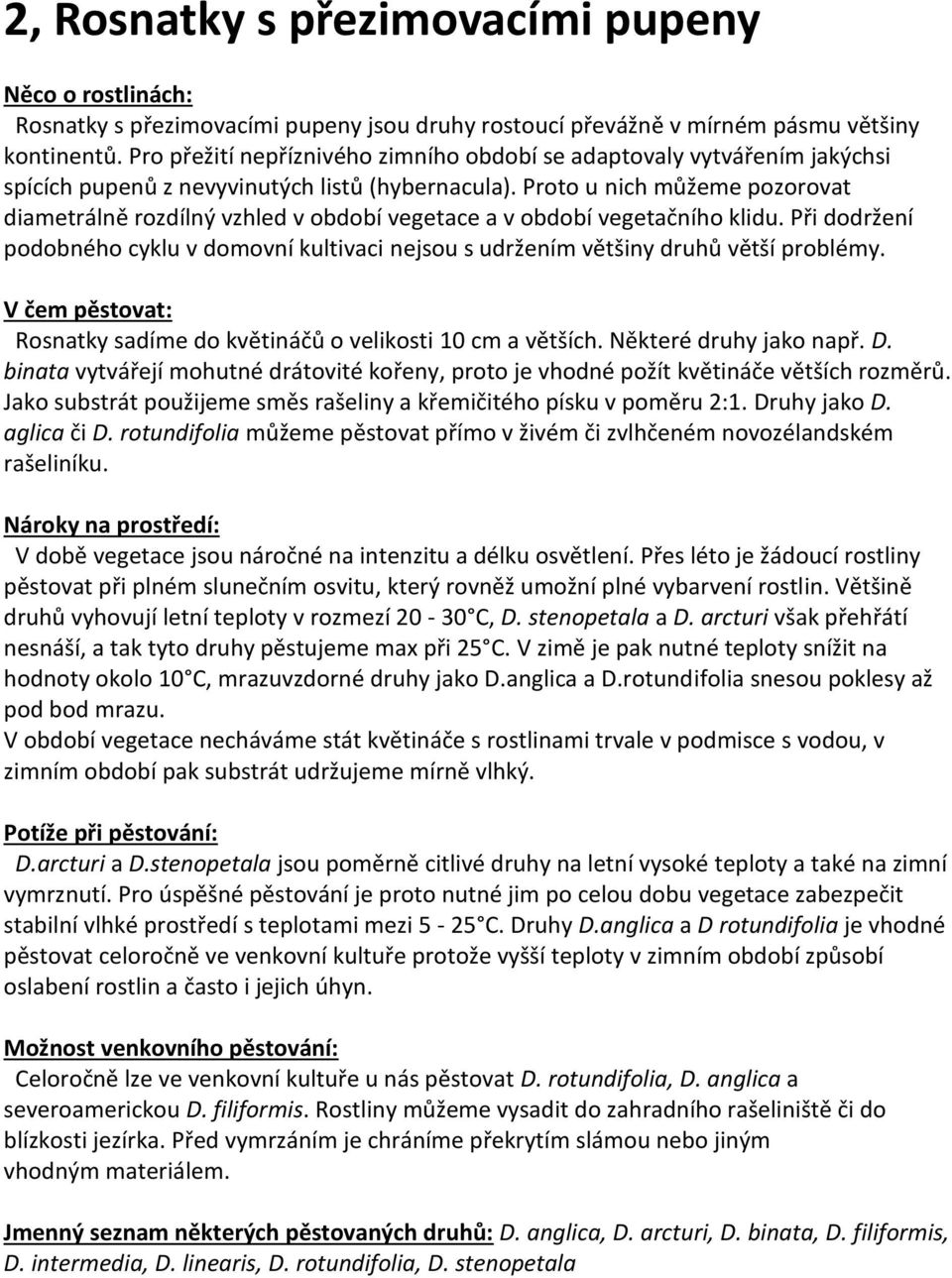 Proto u nich můžeme pozorovat diametrálně rozdílný vzhled v období vegetace a v období vegetačního klidu.