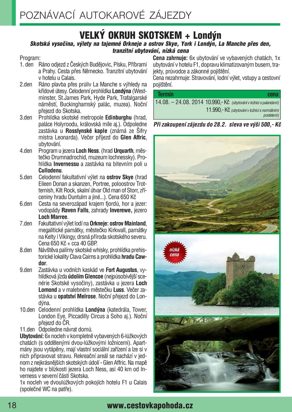 Noční přejezd do Skotska. 3.den Prohlídka skotské metropole Edinburghu (hrad, paláce Holyroodu, královská míle aj.). Odpoledne zastávka u Rosslynské kaple (známá ze Šifry mistra Leonarda).