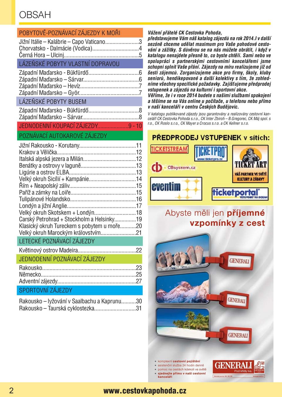..9-10 POZNÁVACÍ AUTOKAROVÉ ZÁJEZDY Jižní Rakousko - Korutany...11 Krakov a Vělička...12 Italská alpská jezera a Milán...12 Benátky a ostrovy v laguně...13 Ligúrie a ostrov ELBA.