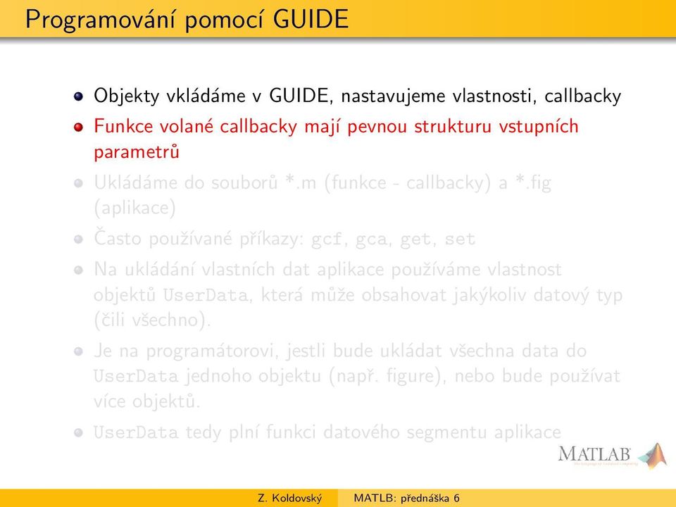 fig (aplikace) Často používané příkazy: gcf, gca, get, set Na ukládání vlastních dat aplikace používáme vlastnost objektů UserData, která může