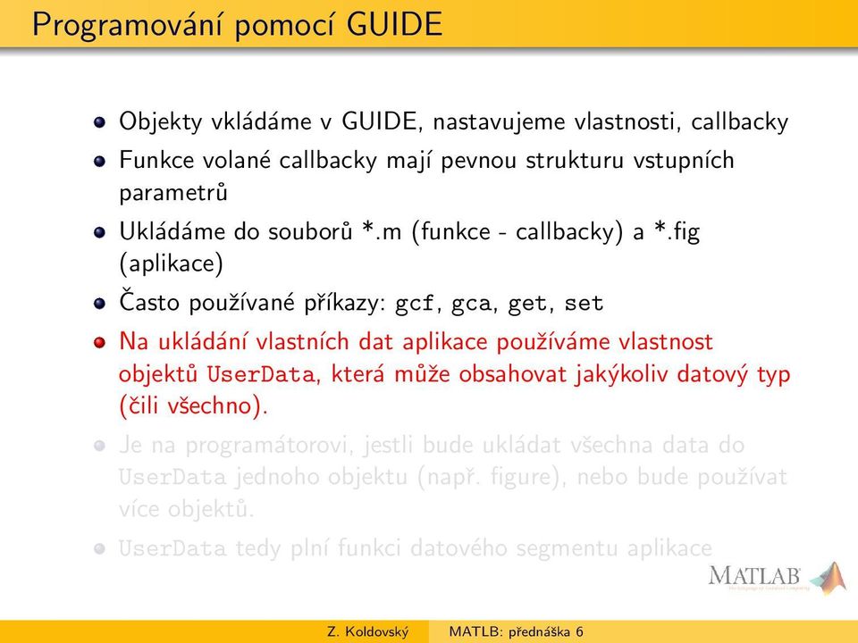 fig (aplikace) Často používané příkazy: gcf, gca, get, set Na ukládání vlastních dat aplikace používáme vlastnost objektů UserData, která může