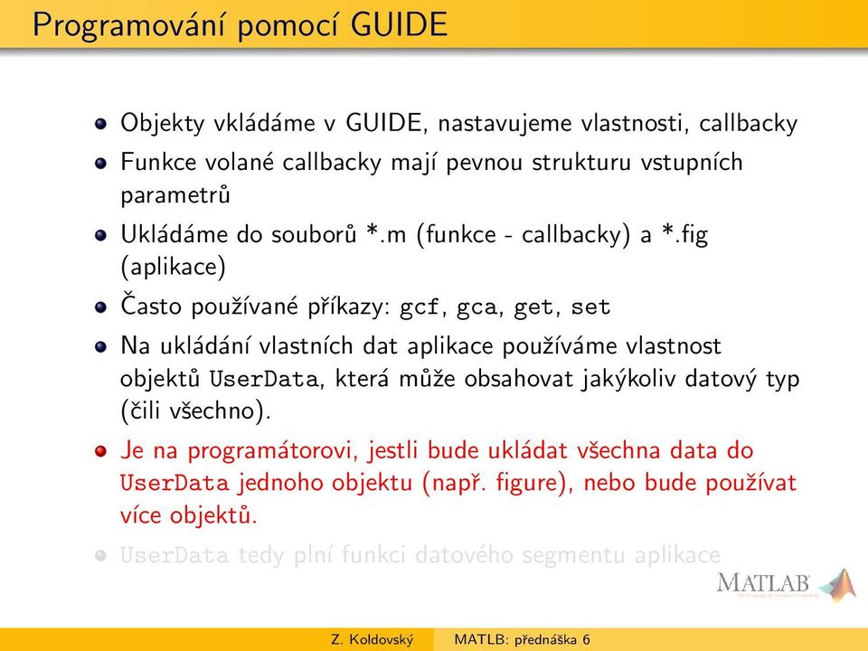 fig (aplikace) Často používané příkazy: gcf, gca, get, set Na ukládání vlastních dat aplikace používáme vlastnost objektů UserData, která může