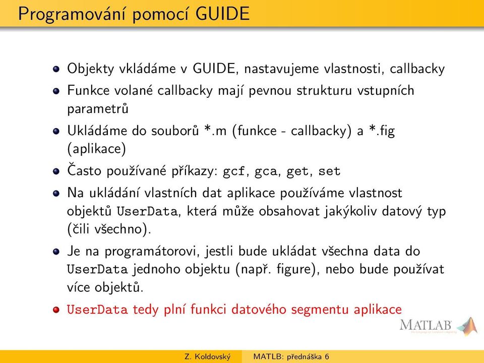 fig (aplikace) Často používané příkazy: gcf, gca, get, set Na ukládání vlastních dat aplikace používáme vlastnost objektů UserData, která může