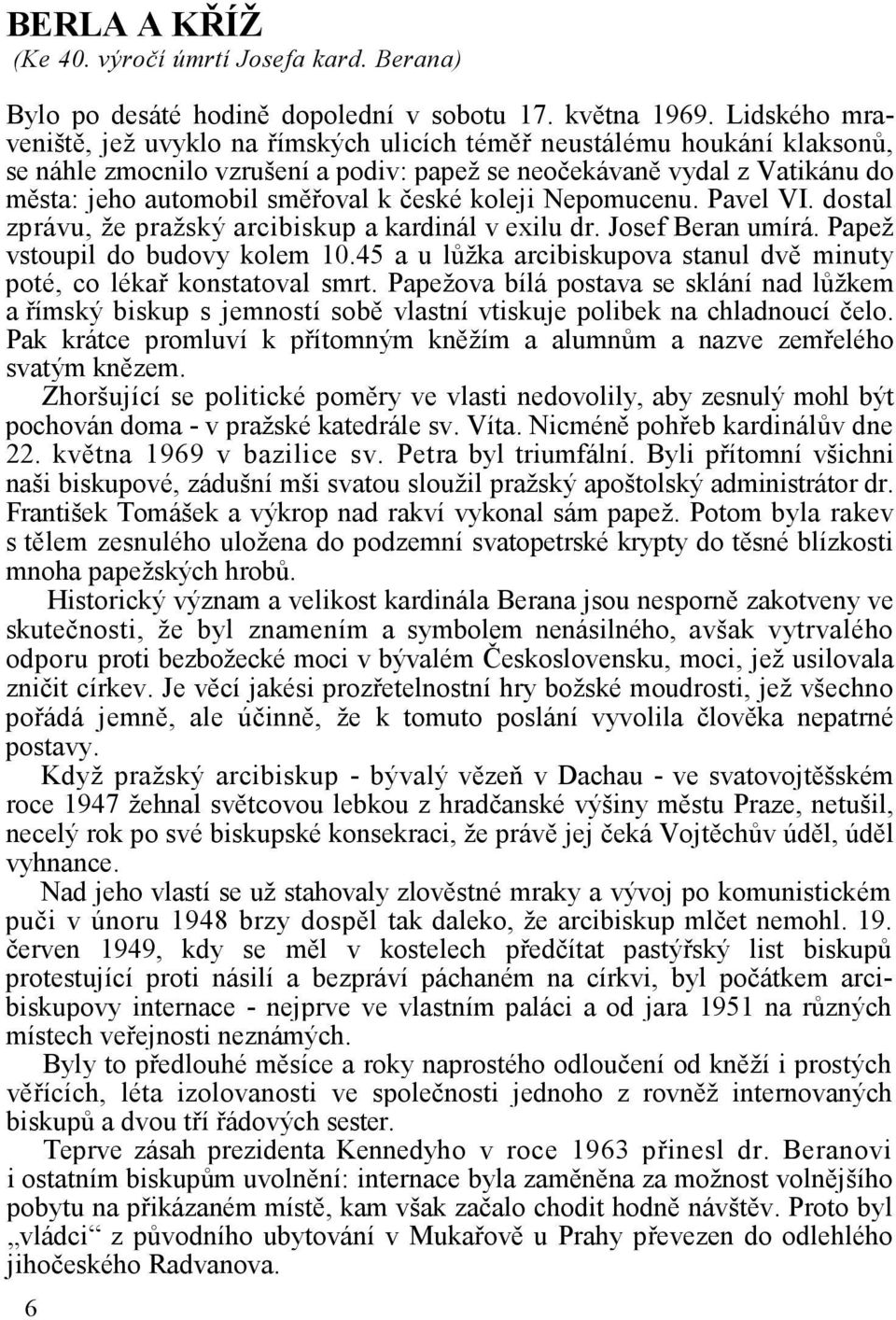 české koleji Nepomucenu. Pavel VI. dostal zprávu, že pražský arcibiskup a kardinál v exilu dr. Josef Beran umírá. Papež vstoupil do budovy kolem 10.