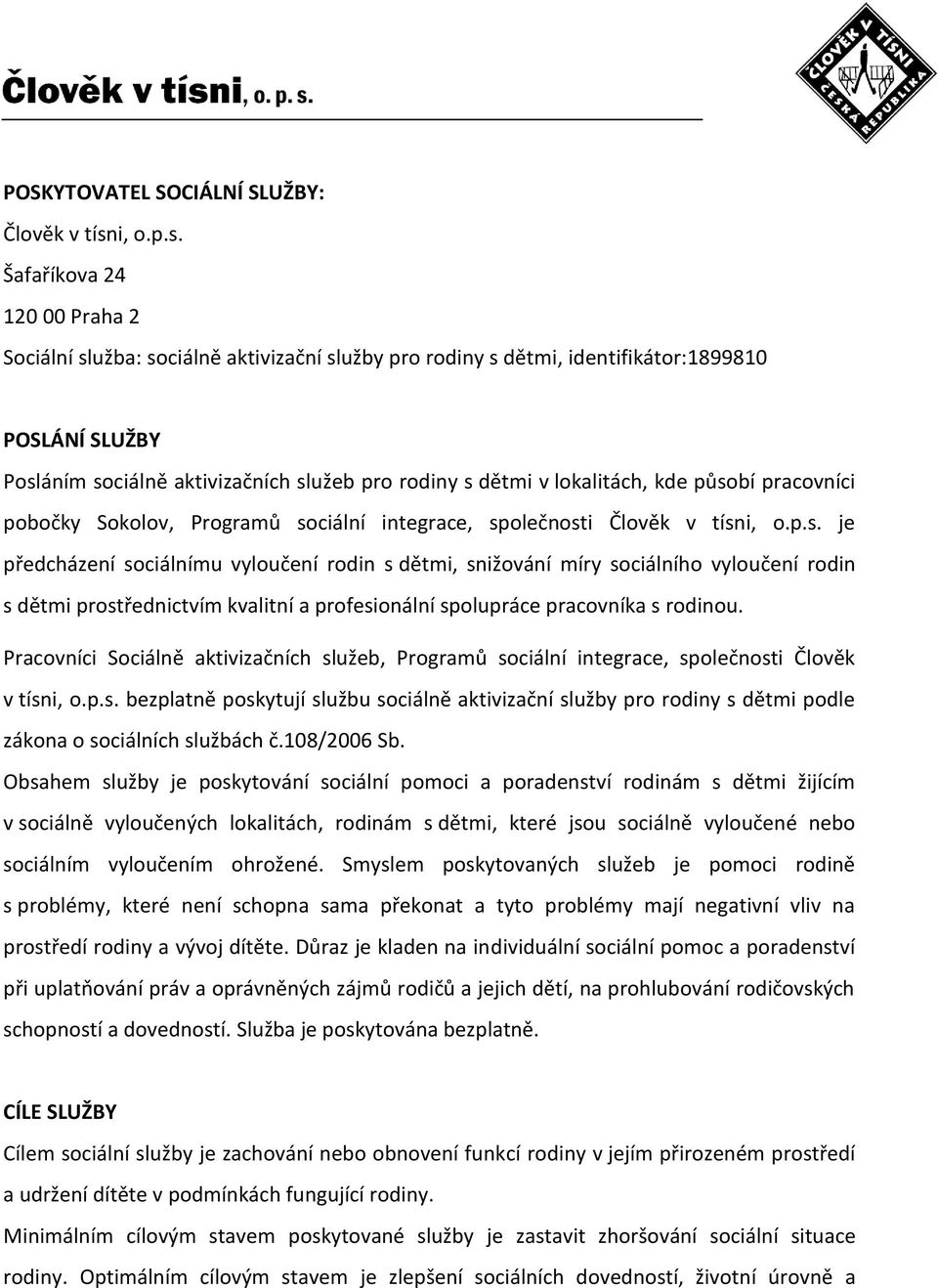 Šafaříkova 24 120 00 Praha 2 Sociální služba: sociálně aktivizační služby pro rodiny s dětmi, identifikátor:1899810 POSLÁNÍ SLUŽBY Posláním sociálně aktivizačních služeb pro rodiny s dětmi v
