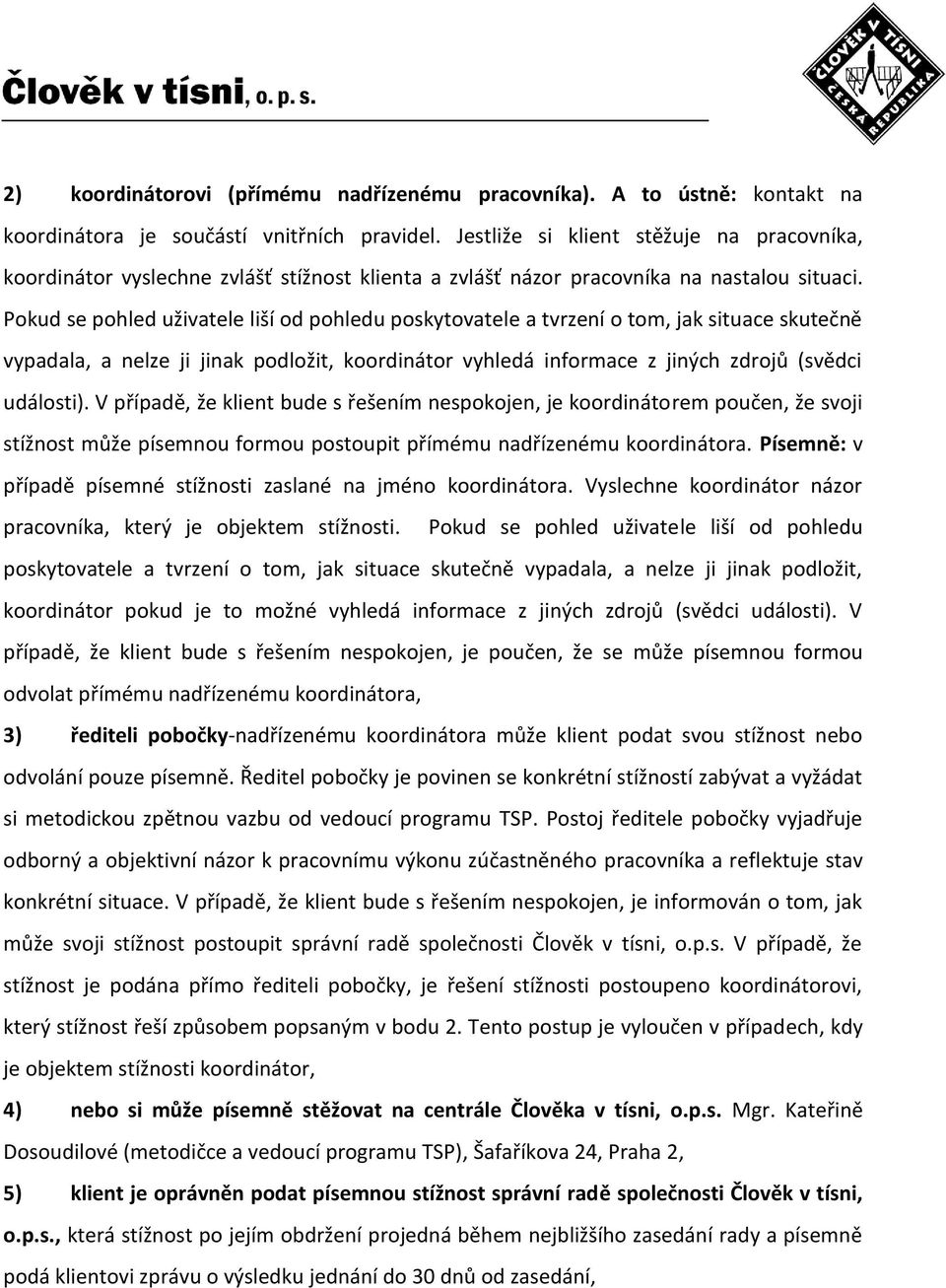 Pokud se pohled uživatele liší od pohledu poskytovatele a tvrzení o tom, jak situace skutečně vypadala, a nelze ji jinak podložit, koordinátor vyhledá informace z jiných zdrojů (svědci události).