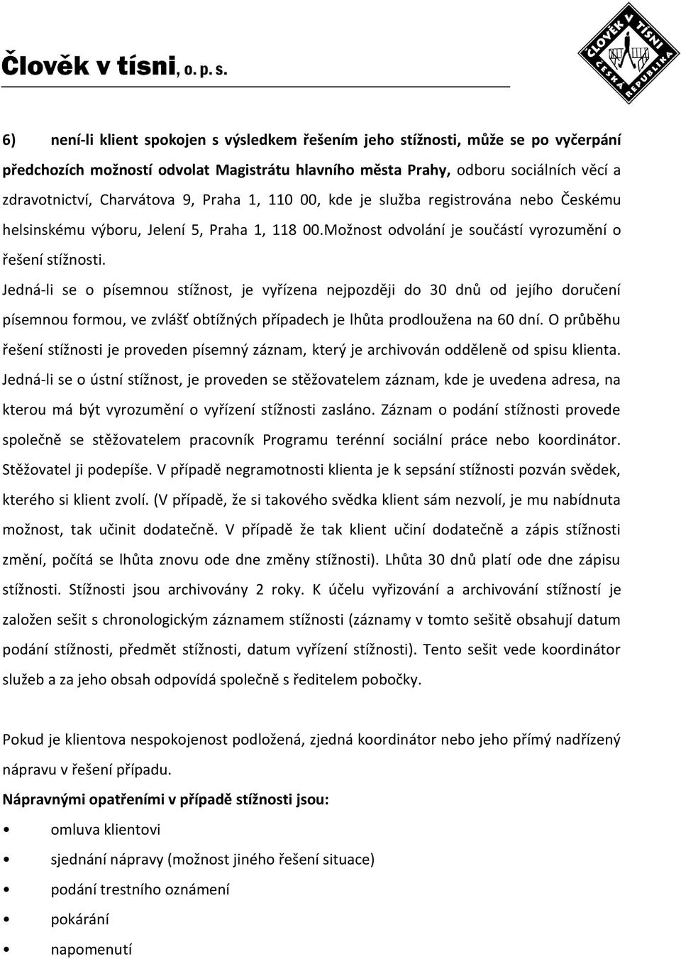 Jedná-li se o písemnou stížnost, je vyřízena nejpozději do 30 dnů od jejího doručení písemnou formou, ve zvlášť obtížných případech je lhůta prodloužena na 60 dní.