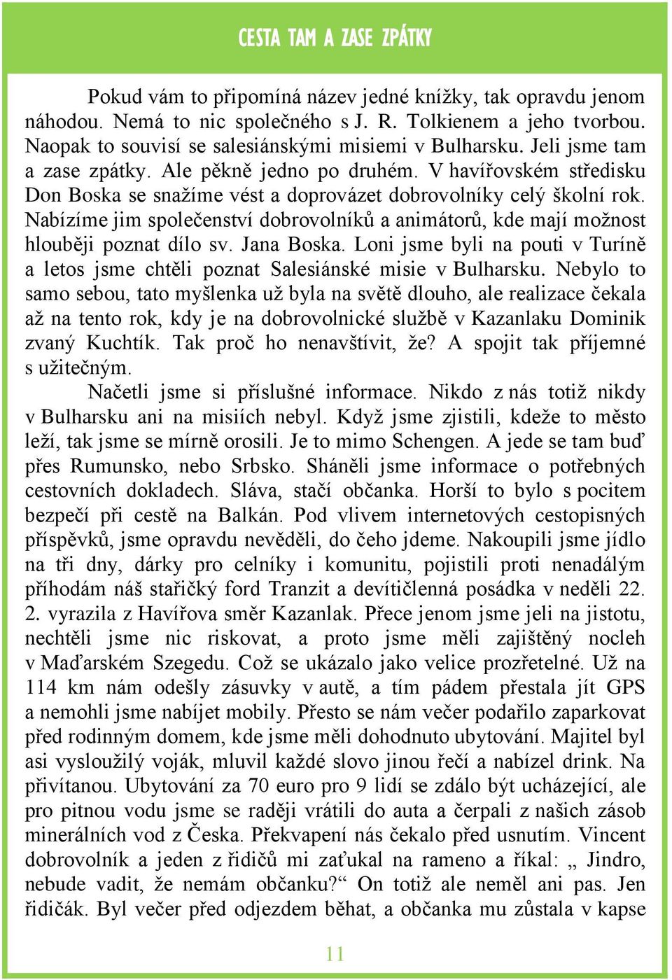 V havířovském středisku Don Boska se snažíme vést a doprovázet dobrovolníky celý školní rok. Nabízíme jim společenství dobrovolníků a animátorů, kde mají možnost hlouběji poznat dílo sv. Jana Boska.