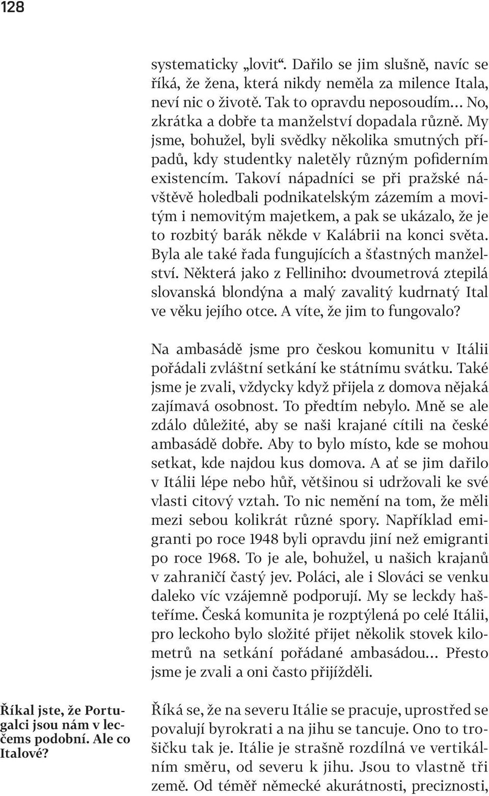 Takoví nápadníci se při pražské návštěvě holedbali podnikatelským zázemím a movitým i nemovitým majetkem, a pak se ukázalo, že je to rozbitý barák někde v Kalábrii na konci světa.