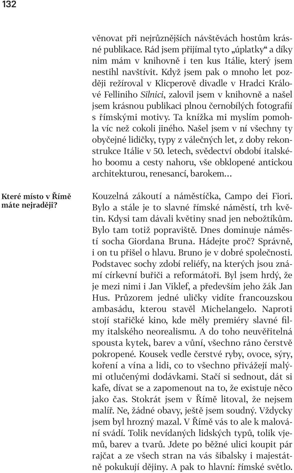 motivy. Ta knížka mi myslím pomohla víc než cokoli jiného. Našel jsem v ní všechny ty obyčejné lidičky, typy z válečných let, z doby rekonstrukce Itálie v 50.