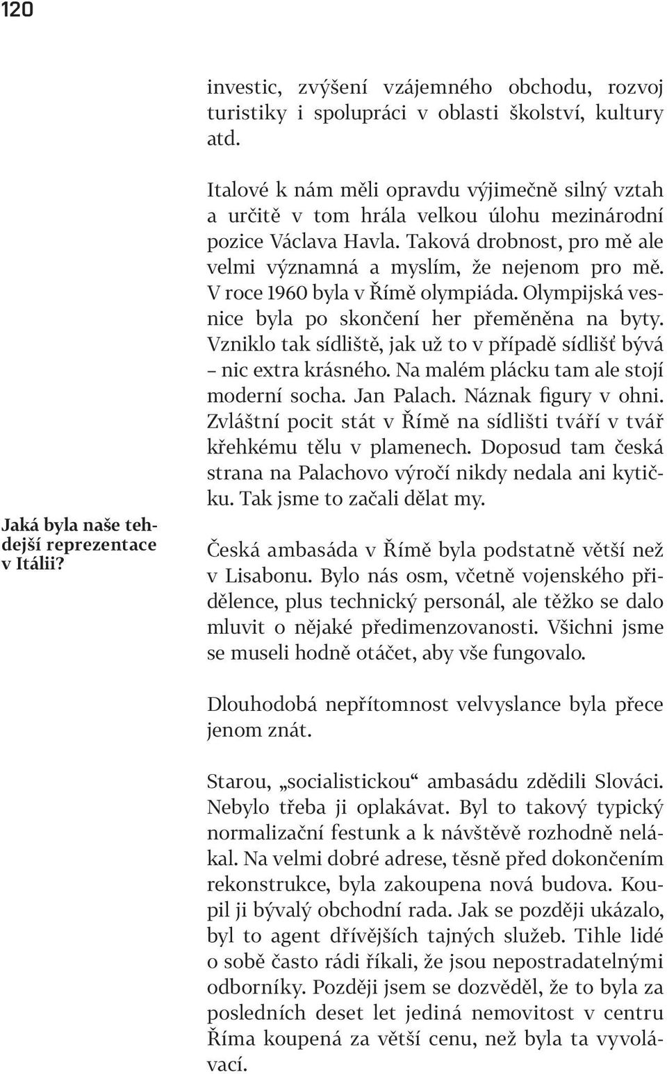 V roce 1960 byla v Římě olympiáda. Olympijská vesnice byla po skončení her přeměněna na byty. Vzniklo tak sídliště, jak už to v případě sídlišť bývá nic extra krásného.