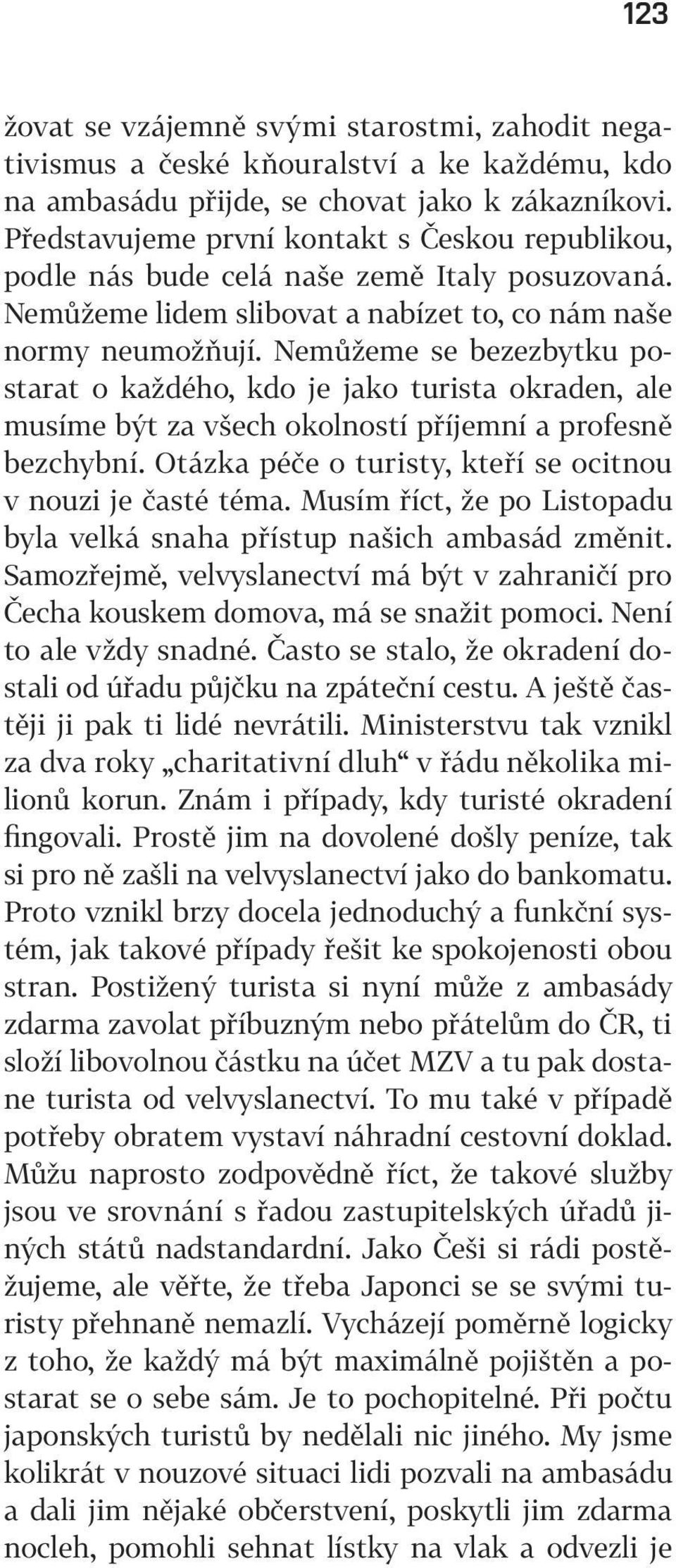 Nemůžeme se bezezbytku postarat o každého, kdo je jako turista okraden, ale musíme být za všech okolností příjemní a profesně bezchybní. Otázka péče o turisty, kteří se ocitnou v nouzi je časté téma.