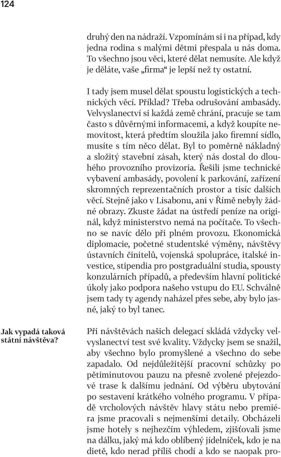 Velvyslanectví si každá země chrání, pracuje se tam často s důvěrnými informacemi, a když koupíte nemovitost, která předtím sloužila jako firemní sídlo, musíte s tím něco dělat.