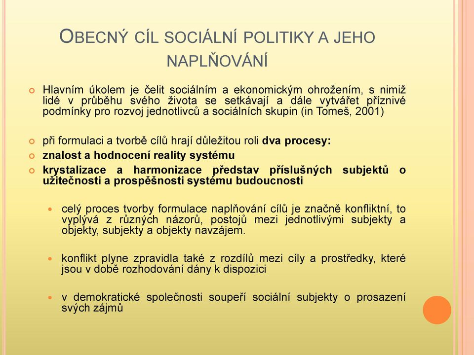 subjektů o užitečnosti a prospěšnosti systému budoucnosti celý proces tvorby formulace naplňování cílů je značně konfliktní, to vyplývá z různých názorů, postojů mezi jednotlivými subjekty a objekty,