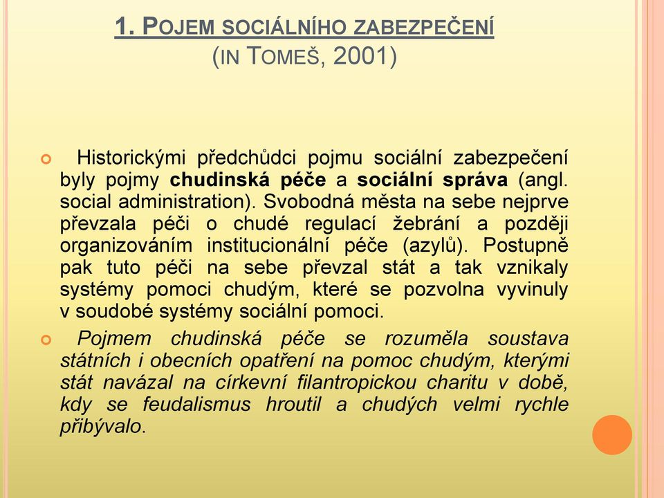 Postupně pak tuto péči na sebe převzal stát a tak vznikaly systémy pomoci chudým, které se pozvolna vyvinuly v soudobé systémy sociální pomoci.