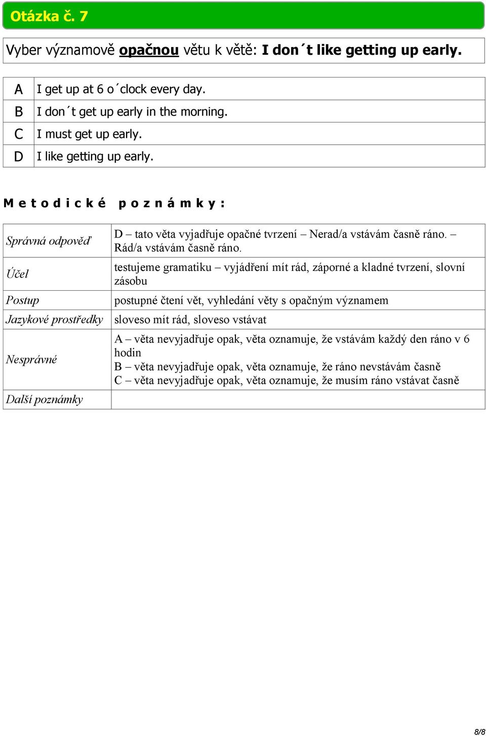testujeme gramatiku vyjádření mít rád, záporné a kladné tvrzení, slovní zásobu postupné čtení vět, vyhledání věty s opačným významem sloveso mít rád, sloveso vstávat A