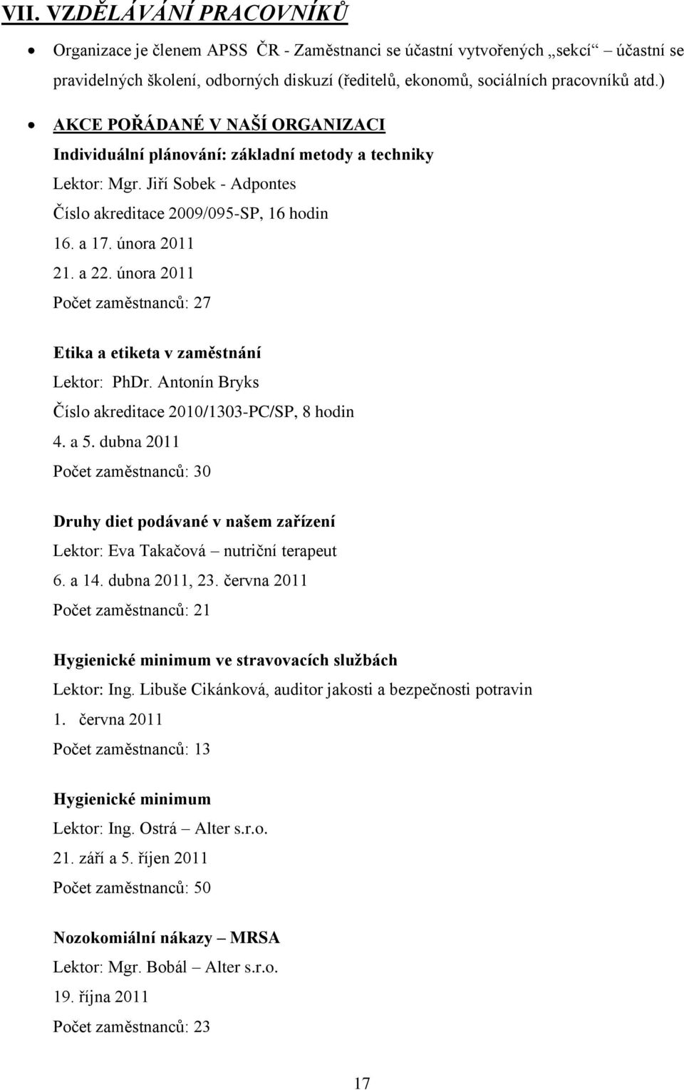 února 2011 Počet zaměstnanců: 27 Etika a etiketa v zaměstnání Lektor: PhDr. Antonín Bryks Číslo akreditace 2010/1303-PC/SP, 8 hodin 4. a 5.