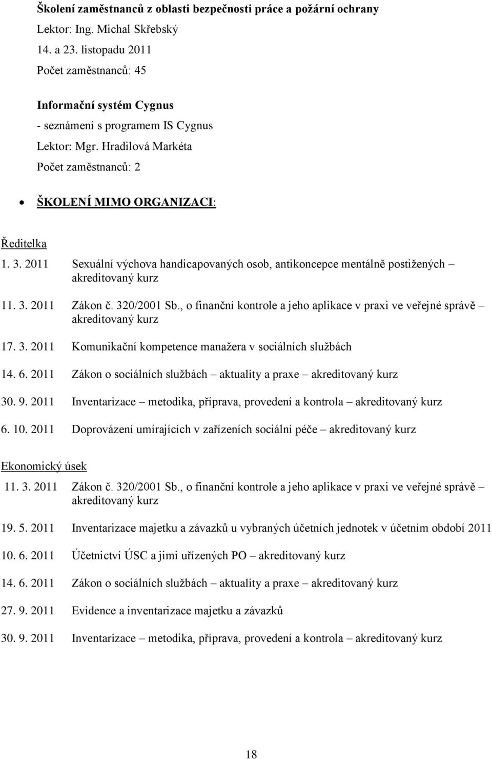 2011 Sexuální výchova handicapovaných osob, antikoncepce mentálně postižených akreditovaný kurz 11. 3. 2011 Zákon č. 320/2001 Sb.