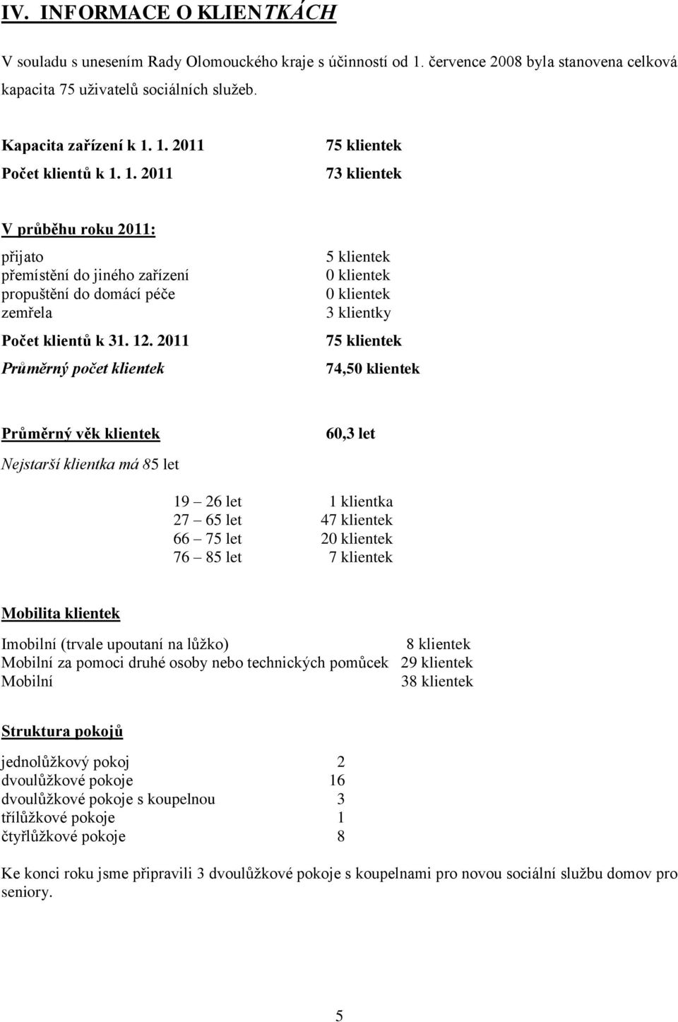 2011 Průměrný počet klientek 5 klientek 0 klientek 0 klientek 3 klientky 75 klientek 74,50 klientek Průměrný věk klientek Nejstarší klientka má 85 let 60,3 let 19 26 let 1 klientka 27 65 let 47