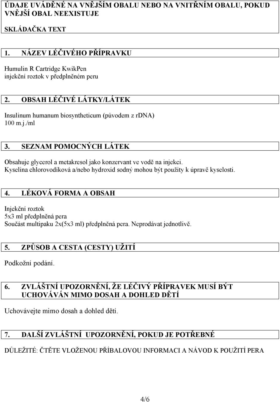 Kyselina chlorovodíková a/nebo hydroxid sodný mohou být použity k úpravě kyselosti. 4. LÉKOVÁ FORMA A OBSAH Injekční roztok 5x3 ml předplněná pera Součást multipaku 2x(5x3 ml) předplněná pera.