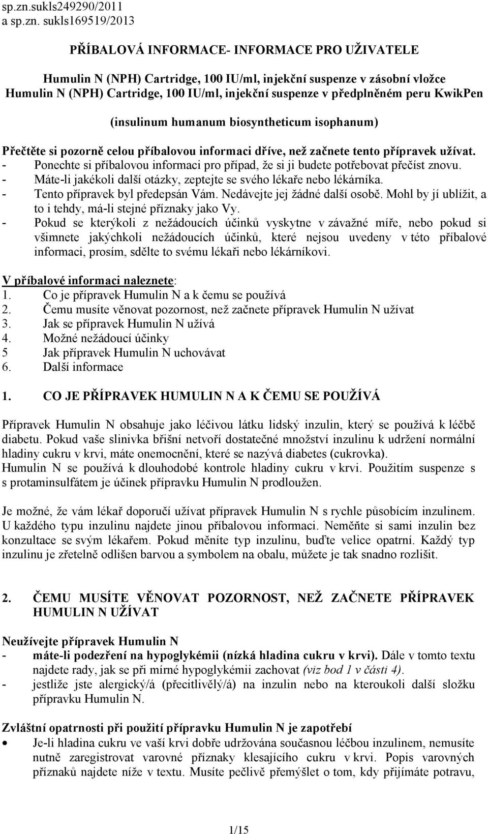 injekční suspenze v předplněném peru KwikPen (insulinum humanum biosyntheticum isophanum) Přečtěte si pozorně celou příbalovou informaci dříve, než začnete tento přípravek užívat.