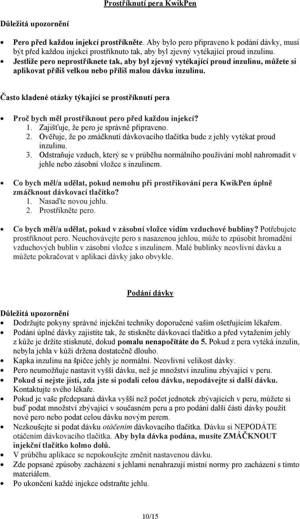 Jestliže pero neprostříknete tak, aby byl zjevný vytékající proud inzulinu, můžete si aplikovat příliš velkou nebo příliš malou dávku inzulinu.