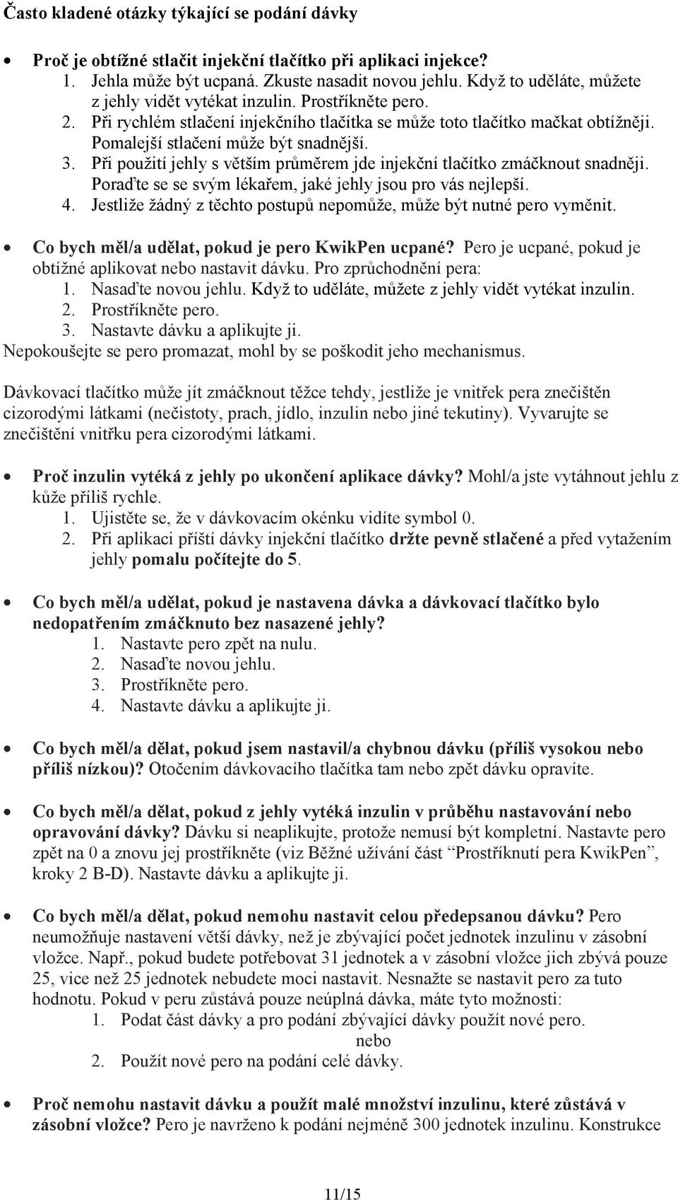 Při použití jehly s větším průměrem jde injekční tlačítko zmáčknout snadněji. Poraďte se se svým lékařem, jaké jehly jsou pro vás nejlepší. 4.