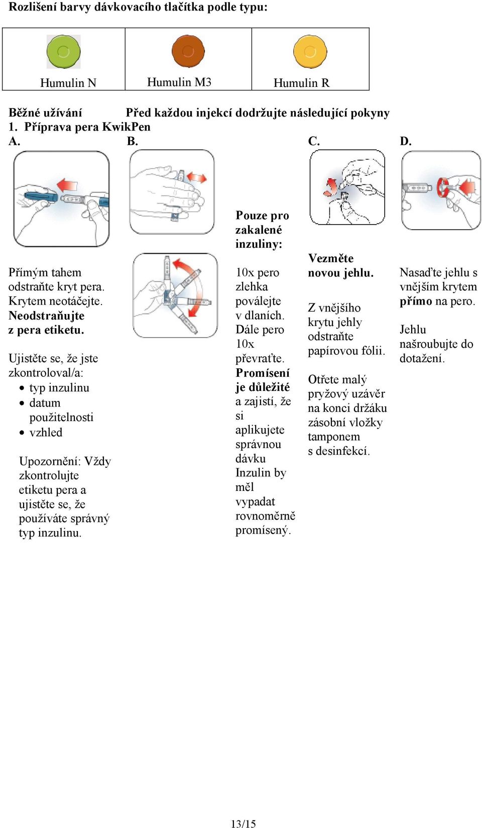 Ujistěte se, že jste zkontroloval/a: typ inzulinu datum použitelnosti vzhled Upozornění: Vždy zkontrolujte etiketu pera a ujistěte se, že používáte správný typ inzulinu.