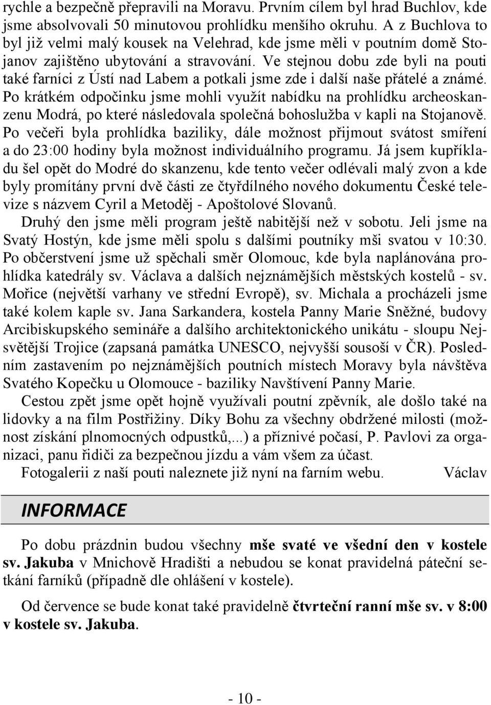 Ve stejnou dobu zde byli na pouti také farníci z Ústí nad Labem a potkali jsme zde i další naše přátelé a známé.