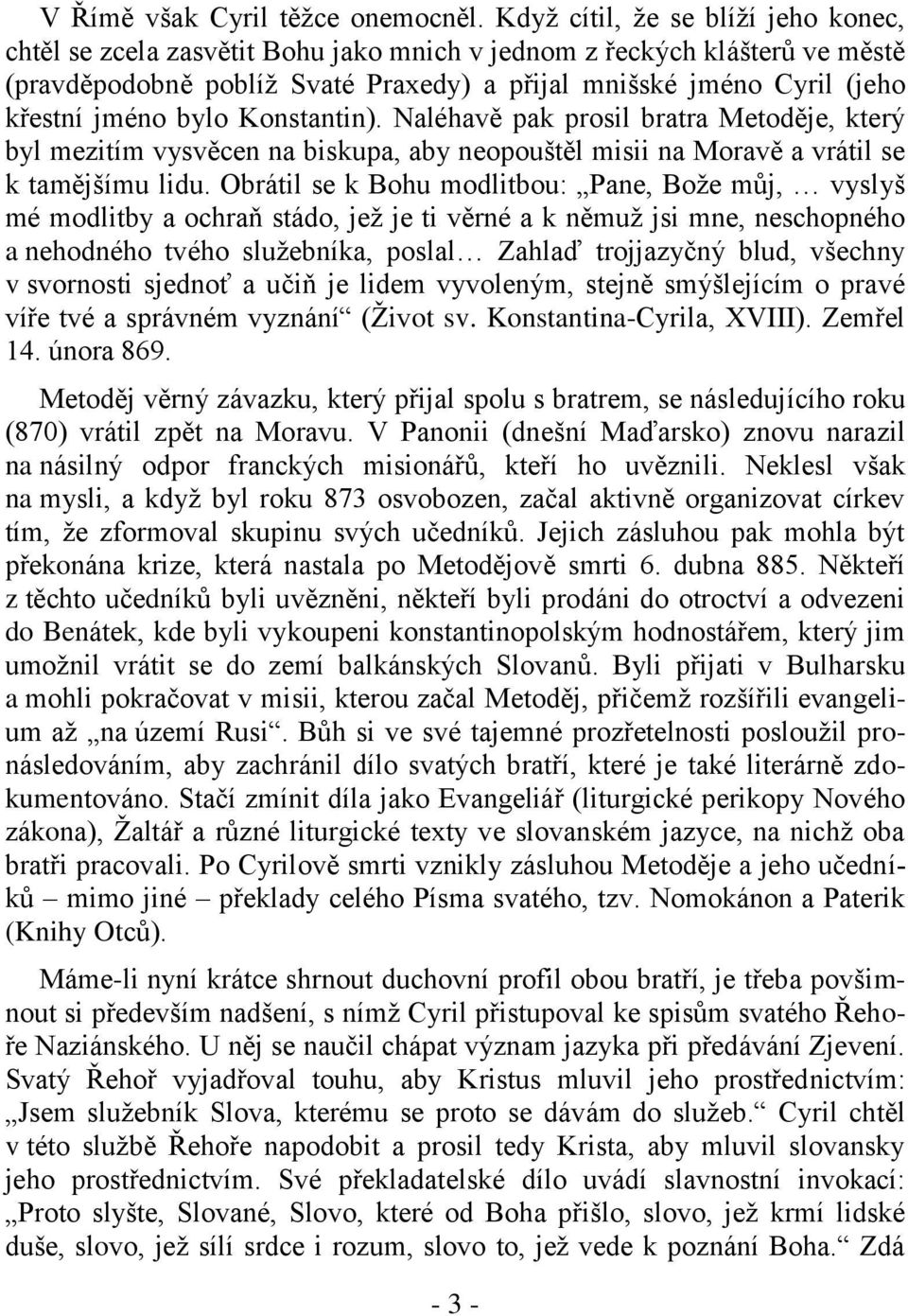 bylo Konstantin). Naléhavě pak prosil bratra Metoděje, který byl mezitím vysvěcen na biskupa, aby neopouštěl misii na Moravě a vrátil se k tamějšímu lidu.