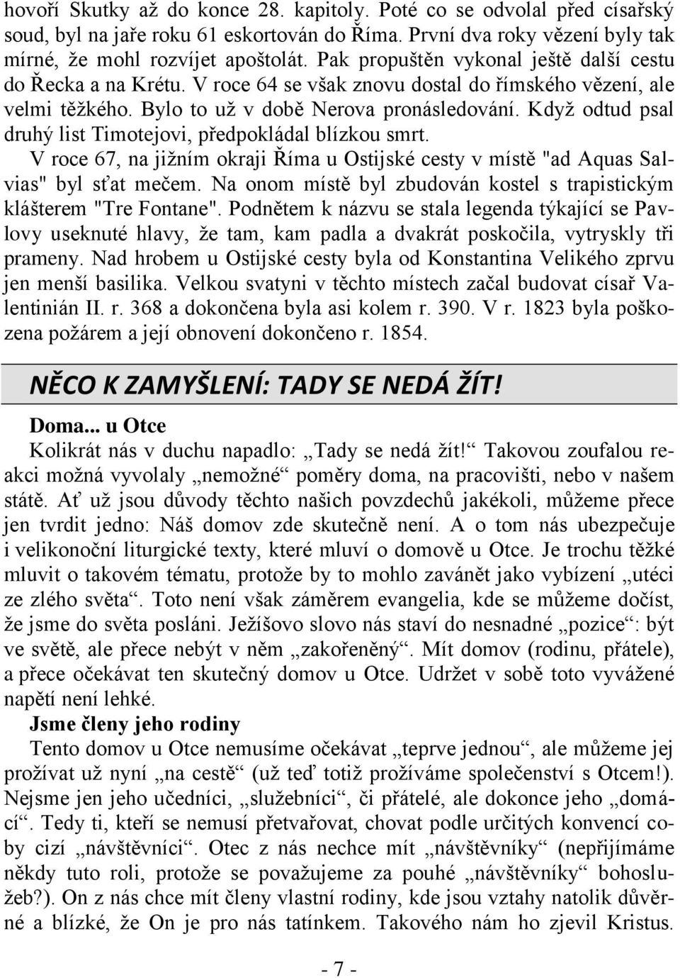 Když odtud psal druhý list Timotejovi, předpokládal blízkou smrt. V roce 67, na jižním okraji Říma u Ostijské cesty v místě "ad Aquas Salvias" byl sťat mečem.