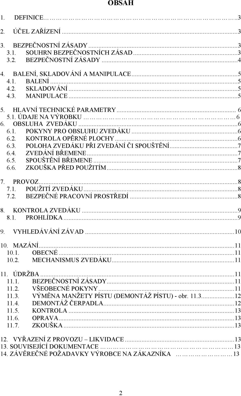 ZVEDÁNÍ BŘEMENE...7 6.5. SPOUŠTĚNÍ BŘEMENE...7 6.6. ZKOUŠKA PŘED POUŽITÍM...8 7. PROVOZ...8 7.1. POUŽITÍ ZVEDÁKU...8 7.2. BEZPEČNÉ PRACOVNÍ PROSTŘEDÍ...8 8. KONTROLA ZVEDÁKU...9 8.1. PROHLÍDKA...9 9.